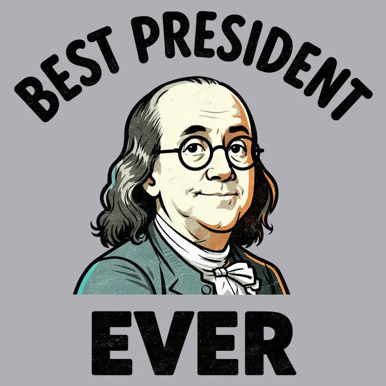 Benjamin Franklin Best President Ever