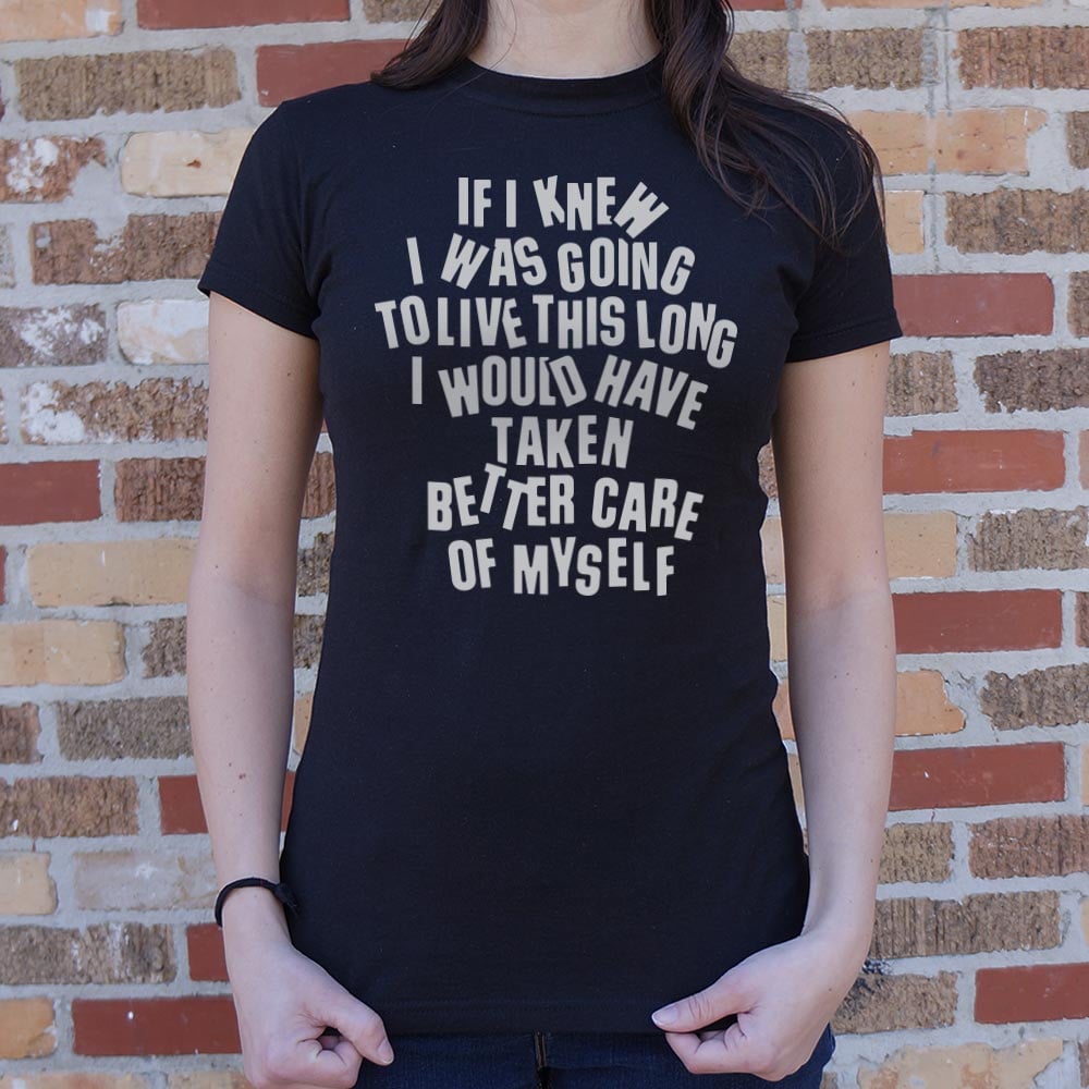 If I Knew I Was Going to Live This Long. Better Care of Myself Quote