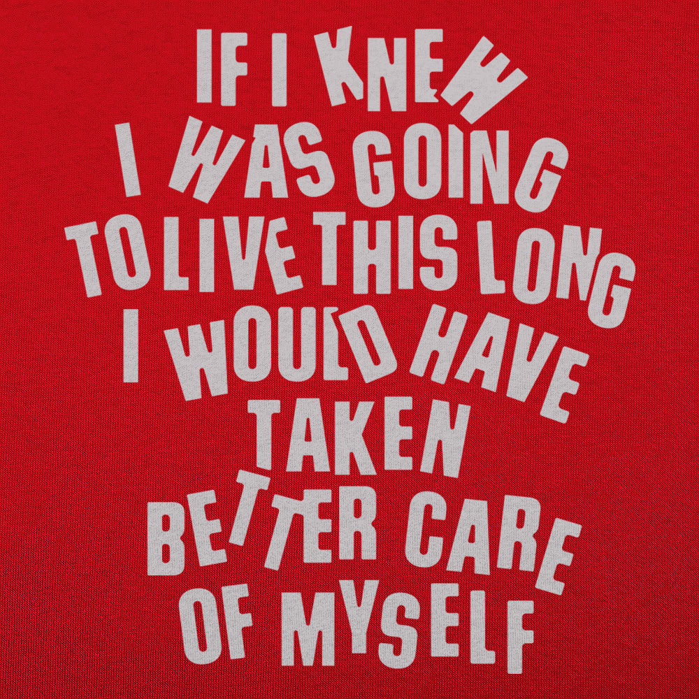 If I Knew I Was Going to Live This Long. Better Care of Myself Quote
