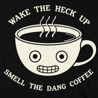 Wake The Heck Up Smell The Dang Coffee