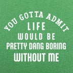 Life Would Be Boring Without Me Quote