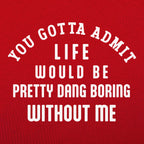 Life Would Be Boring Without Me Quote