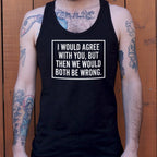 I Would Agree With You But Then We Would Both Be Wrong