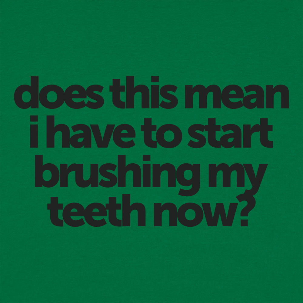 Does This Mean I Have to Start Brushing My Teeth Now
