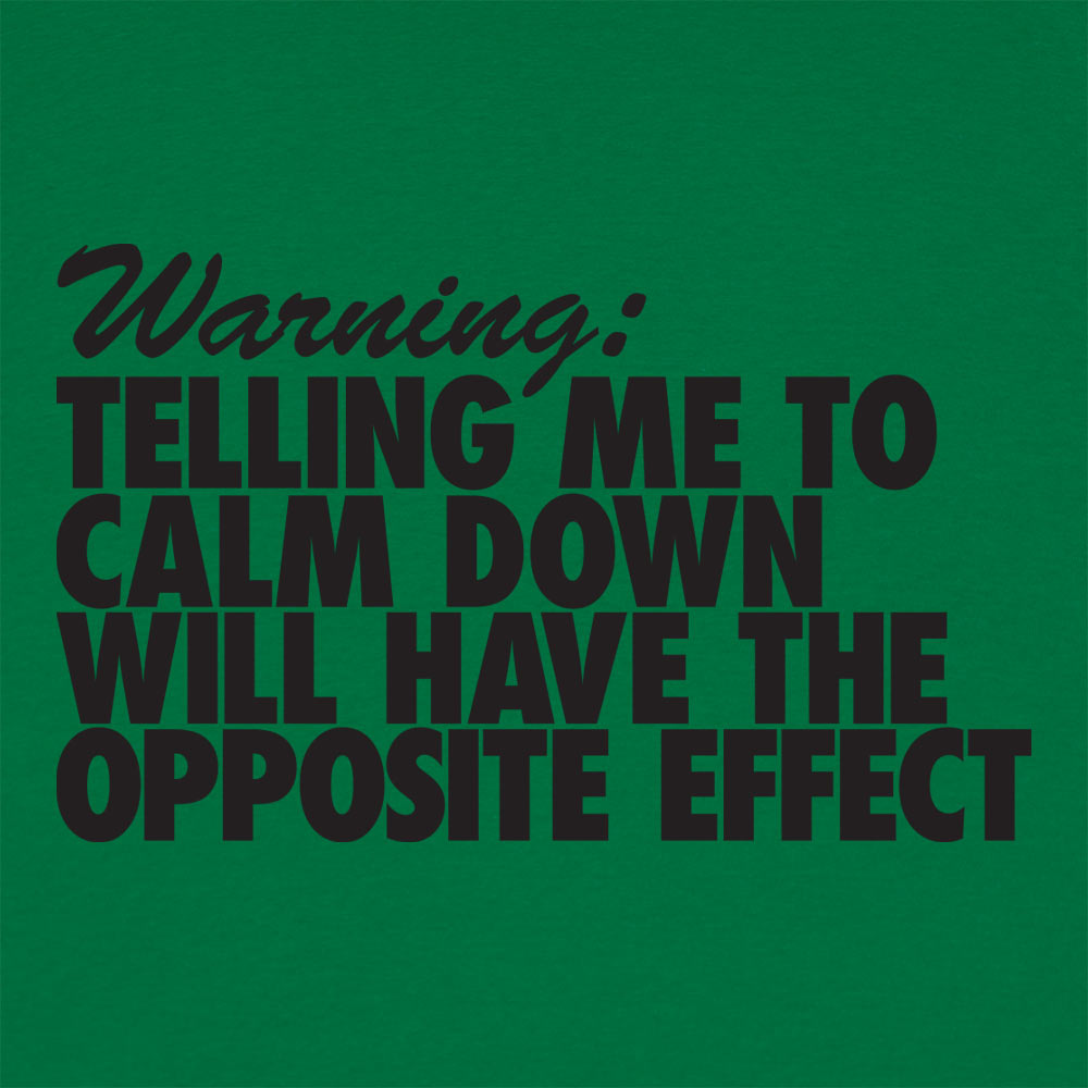 Warning Telling Me to Calm Down Will Have the Opposite Effect