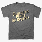 Cancelled Plans. No Regrets Tee