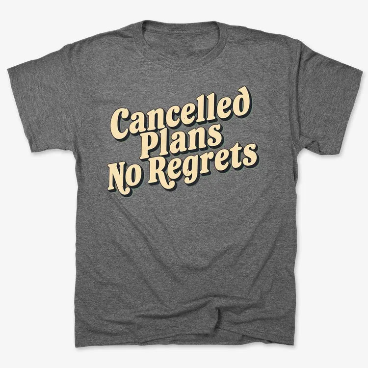 Cancelled Plans. No Regrets Tee