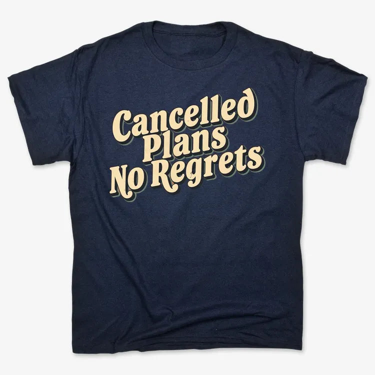 Cancelled Plans. No Regrets Tee