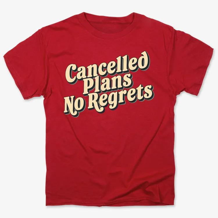 Cancelled Plans. No Regrets Tee