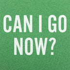 Can I Go Now? Sarcastic Quote