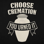 Choose Cremation You Urned It Funera Pun