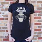 Choose Cremation You Urned It Funera Pun
