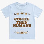 Coffee First. Humans Later Tee