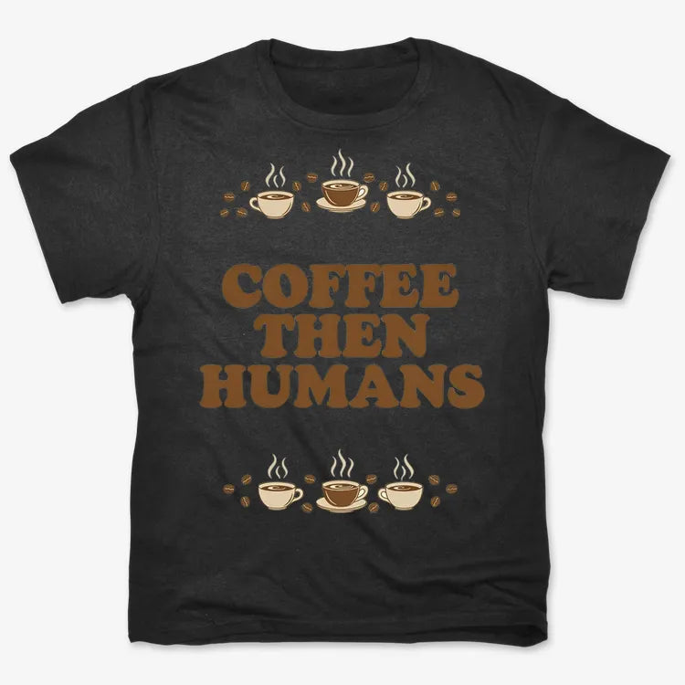 Coffee First. Humans Later Tee