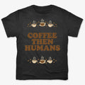Coffee First. Humans Later Tee
