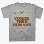 Coffee First. Humans Later Tee