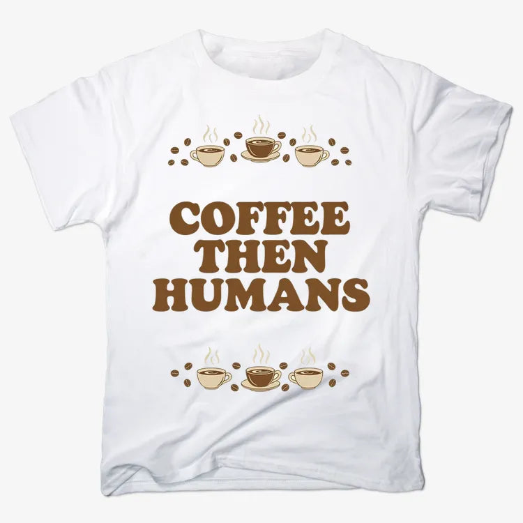 Coffee First. Humans Later Tee