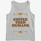 Coffee First. Humans Later Tee