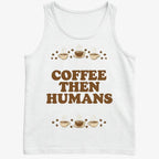 Coffee First. Humans Later Tee