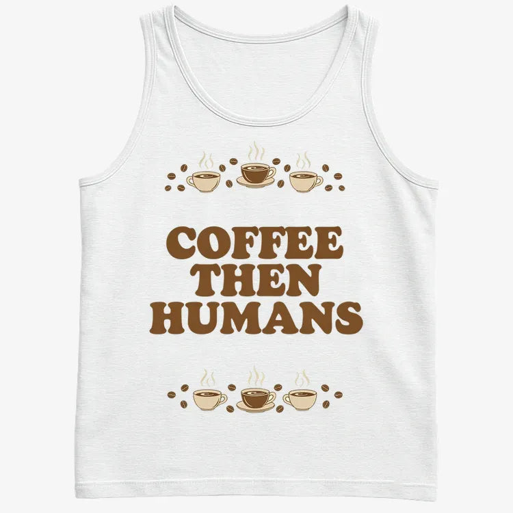 Coffee First. Humans Later Tee