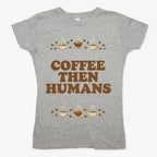 Coffee First. Humans Later Tee