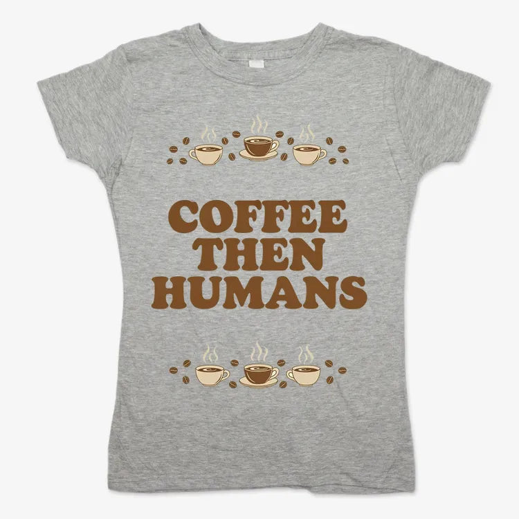 Coffee First. Humans Later Tee