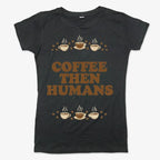 Coffee First. Humans Later Tee