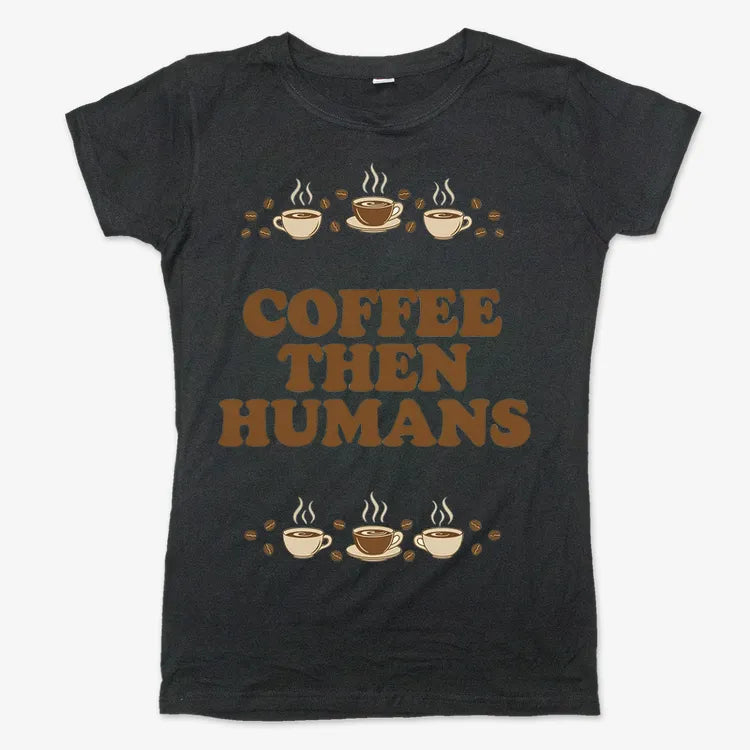 Coffee First. Humans Later Tee