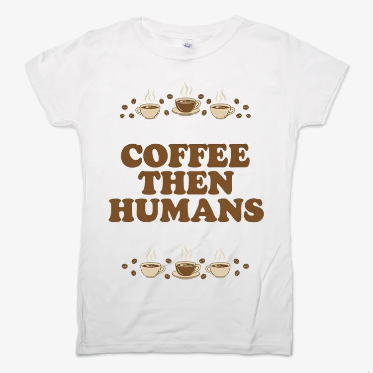 Coffee First. Humans Later Tee
