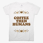 Coffee First. Humans Later Tee