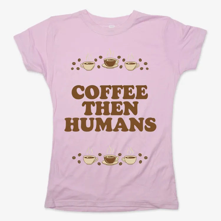 Coffee First. Humans Later Tee