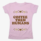 Coffee First. Humans Later Tee