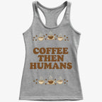 Coffee First. Humans Later Tee