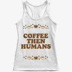 Coffee First. Humans Later Tee
