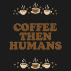 Coffee First. Humans Later Tee