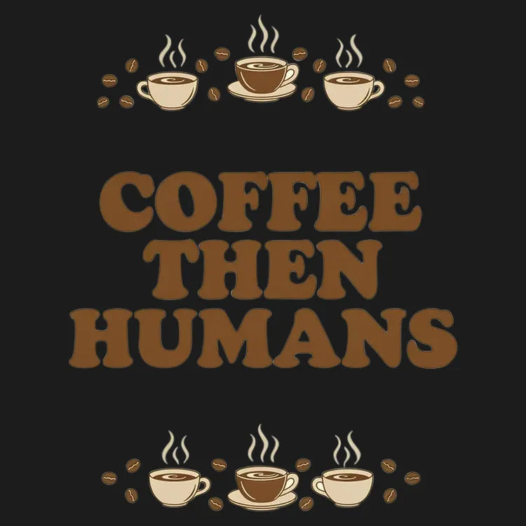 Coffee First. Humans Later Tee