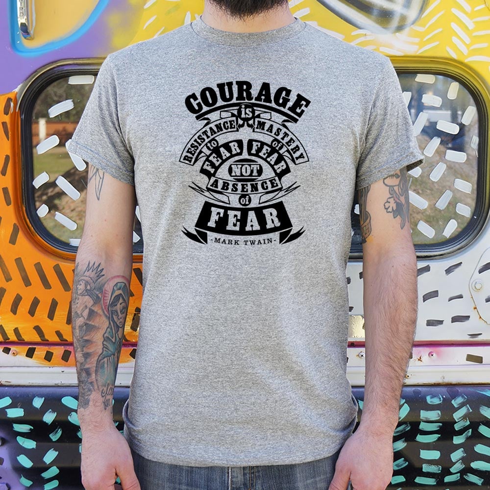 Courage Is Resistance to Fear. Not Absence of Fear Mark Twain Quote