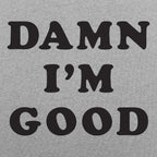 Damn I'm Good Bold Text Statement