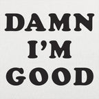 Damn I'm Good Bold Text Statement