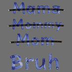 Mama Mommy Mom Bruh