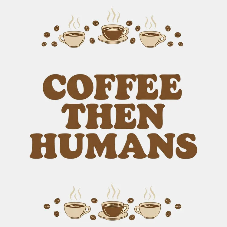 Coffee First. Humans Later Tee