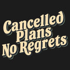 Cancelled Plans. No Regrets Tee