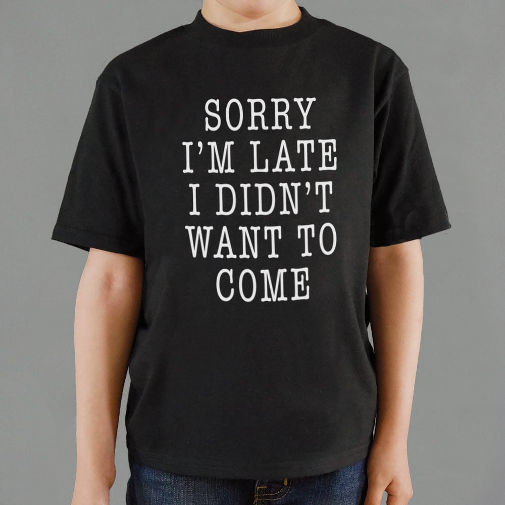 Sorry I'm Late I Didn't Want To Come