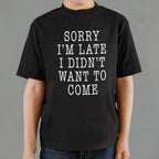 Sorry I'm Late I Didn't Want To Come
