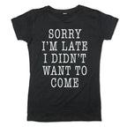 Sorry I'm Late I Didn't Want To Come