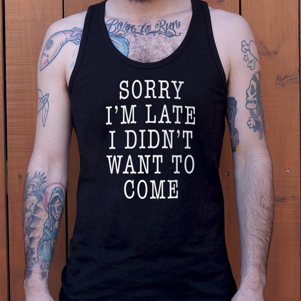 Sorry I'm Late I Didn't Want To Come