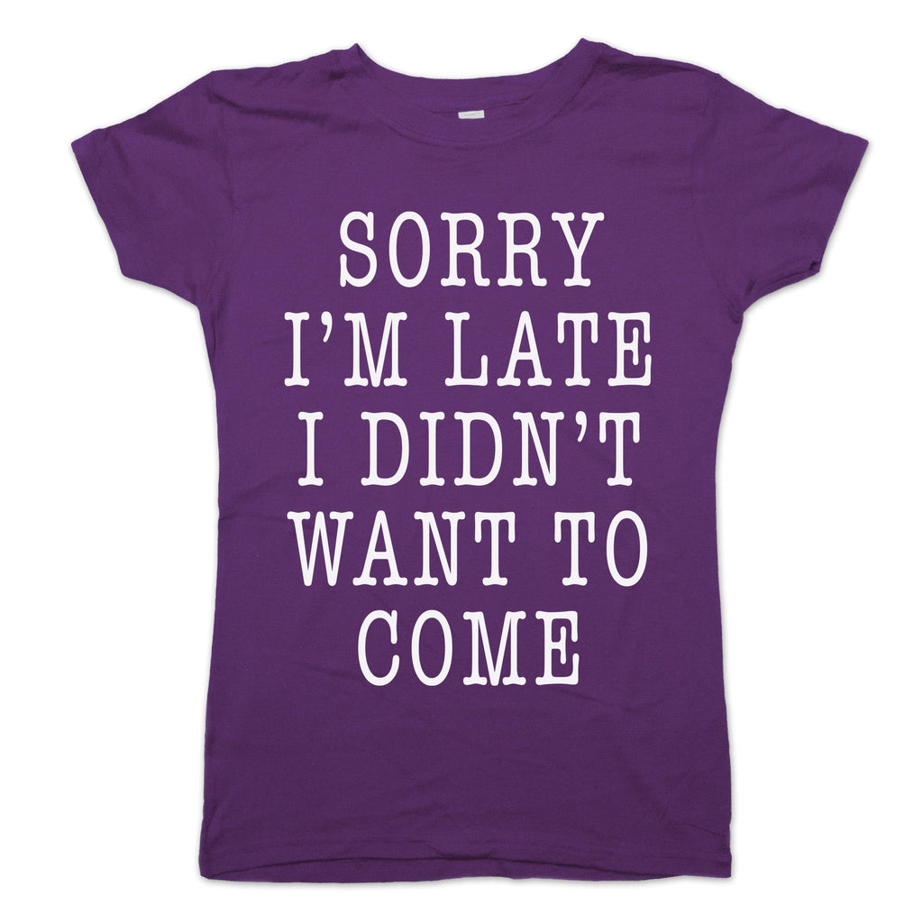Sorry I'm Late I Didn't Want To Come