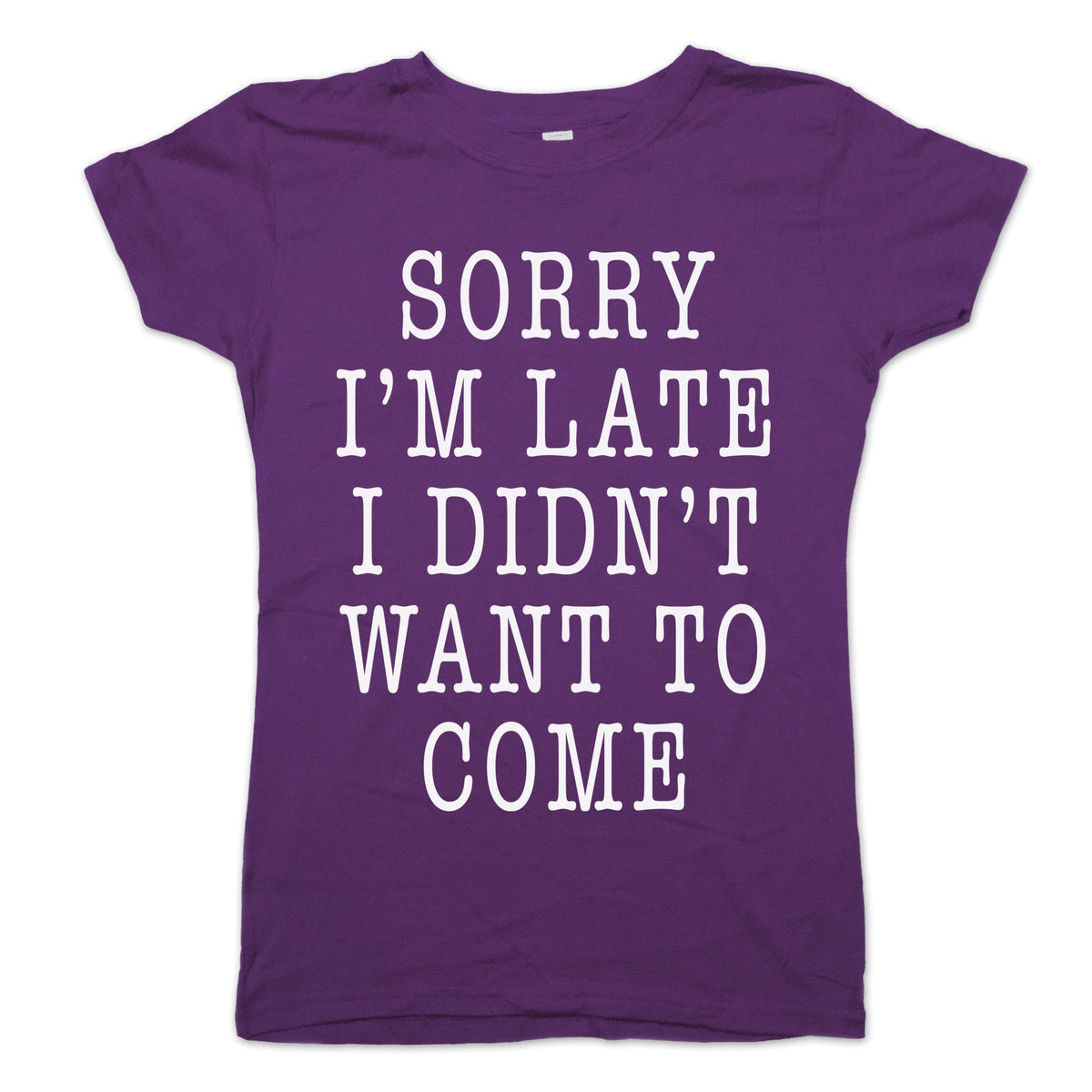 Sorry I'm Late I Didn't Want To Come
