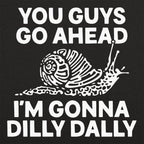 You Guys Go Ahead I'm Gonna Dilly Dally Snail