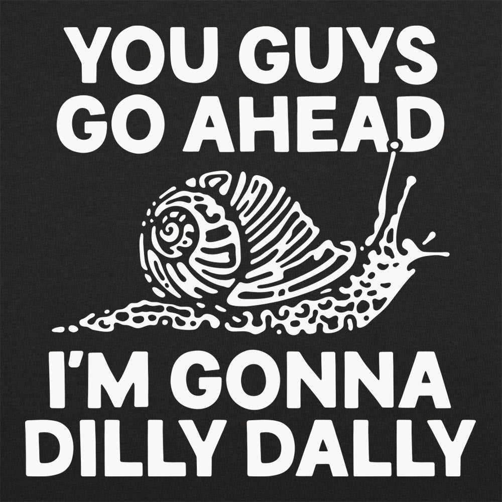 You Guys Go Ahead I'm Gonna Dilly Dally Snail